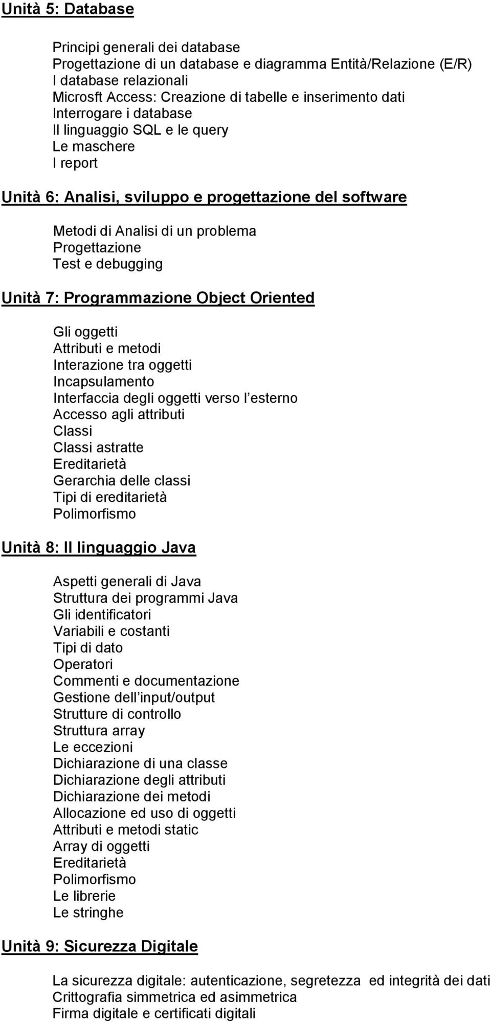 7: Programmazione Object Oriented Gli oggetti Attributi e metodi Interazione tra oggetti Incapsulamento Interfaccia degli oggetti verso l esterno Accesso agli attributi Classi Classi astratte