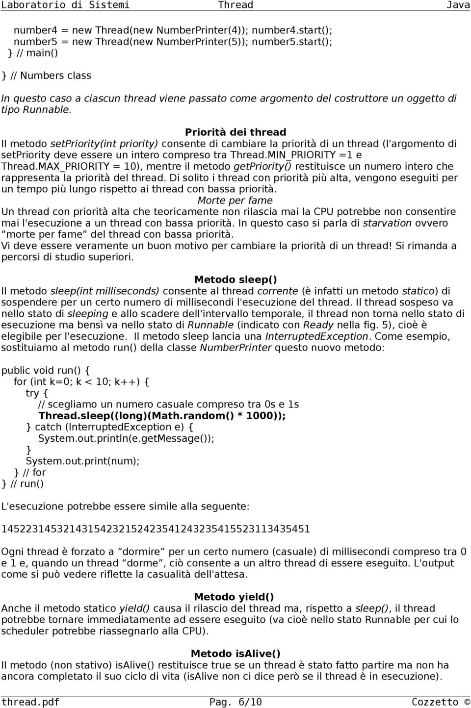 Priorità dei thread Il metodo setpriority(int priority) consente di cambiare la priorità di un thread (l'argomento di setpriority deve essere un intero compreso tra Thread.MIN_PRIORITY =1 e Thread.