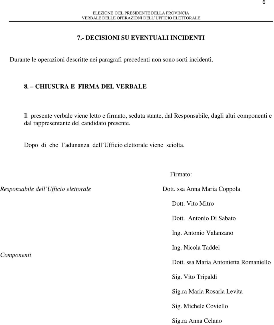 Dopo di che l adunanza dell Ufficio elettorale viene sciolta. Firmato: Responsabile dell Ufficio elettorale Dott. ssa Anna Maria Coppola Dott. Vito Mitro Dott.