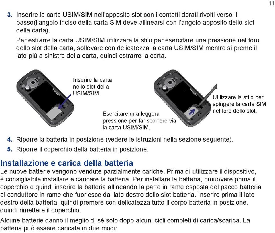 della carta, quindi estrarre la carta. 11 Inserire la carta nello slot della USIM/SIM. Esercitare una leggera pressione per far scorrere via la carta USIM/SIM. 4.