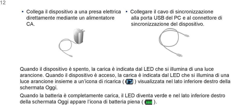 Quando il dispositivo è spento, la carica è indicata dal LED che si illumina di una luce arancione.