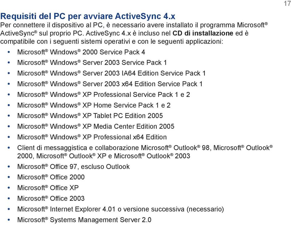 x è incluso nel CD di installazione ed è compatibile con i seguenti sistemi operativi e con le seguenti applicazioni: Microsoft Windows 2000 Service Pack 4 Microsoft Windows Server 2003 Service Pack