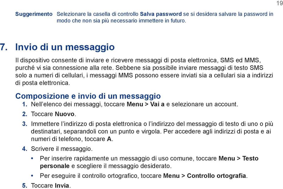 Sebbene sia possibile inviare messaggi di testo SMS solo a numeri di cellulari, i messaggi MMS possono essere inviati sia a cellulari sia a indirizzi di posta elettronica.