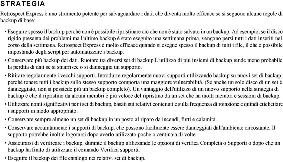 Ad esempio, se il disco rigido presenta dei problemi ma l'ultimo backup è stato eseguito una settimana prima, vengono persi tutti i dati inseriti nel corso della settimana.