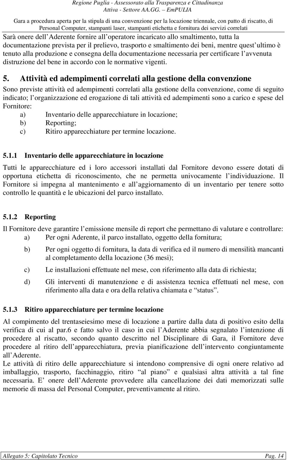 Attività ed adempimenti correlati alla gestione della convenzione Sono previste attività ed adempimenti correlati alla gestione della convenzione, come di seguito indicato; l organizzazione ed