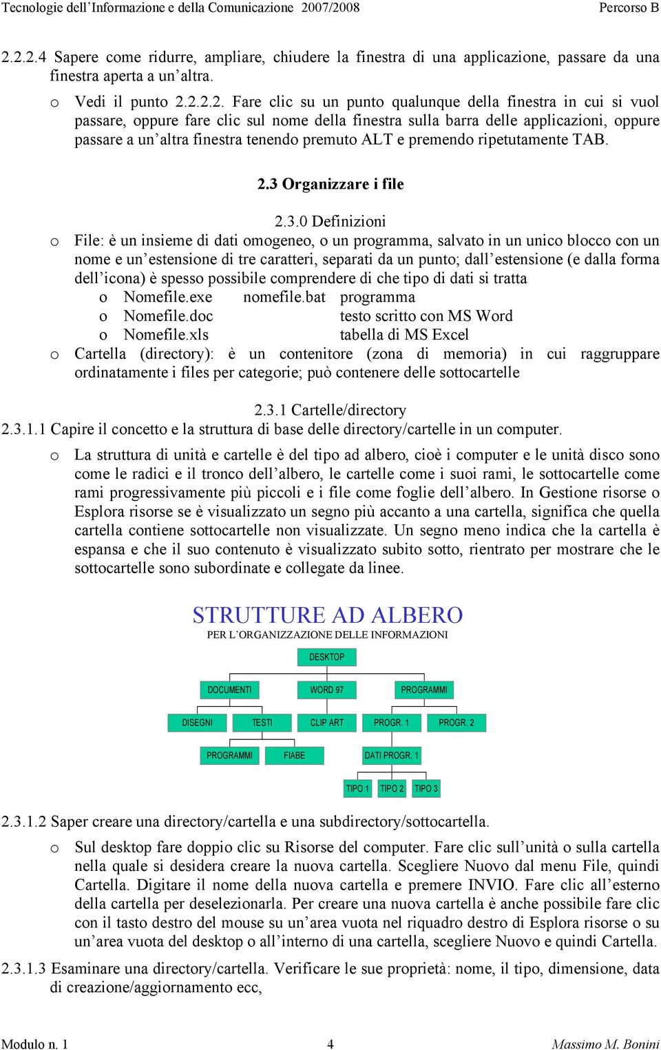 3 Organizzare i file 2.3.0 Definizioni o File: è un insieme di dati omogeneo, o un programma, salvato in un unico blocco con un nome e un estensione di tre caratteri, separati da un punto; dall