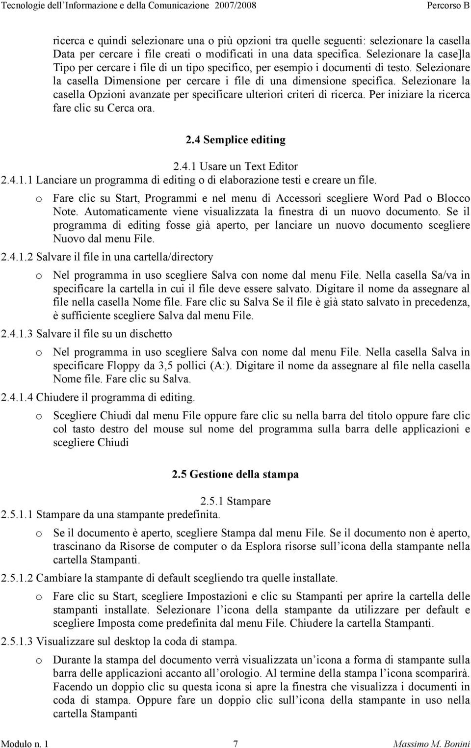 Selezionare la casella Opzioni avanzate per specificare ulteriori criteri di ricerca. Per iniziare la ricerca fare clic su Cerca ora. 2.4 Semplice editing 2.4.1 