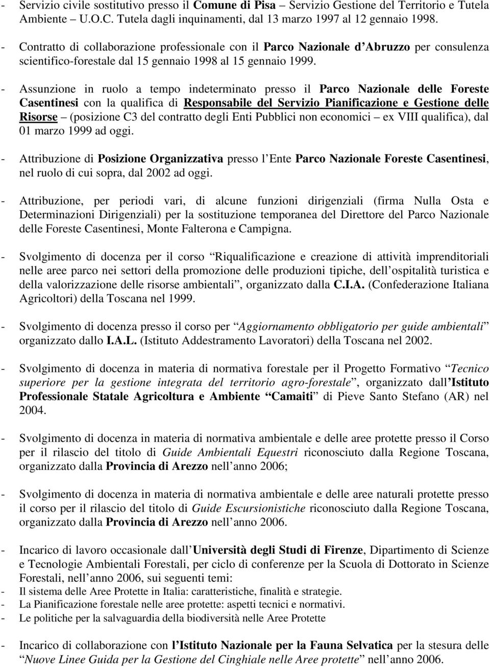 - Assunzione in ruolo a tempo indeterminato presso il Parco Nazionale delle Foreste Casentinesi con la qualifica di Responsabile del Servizio Pianificazione e Gestione delle Risorse (posizione C3 del