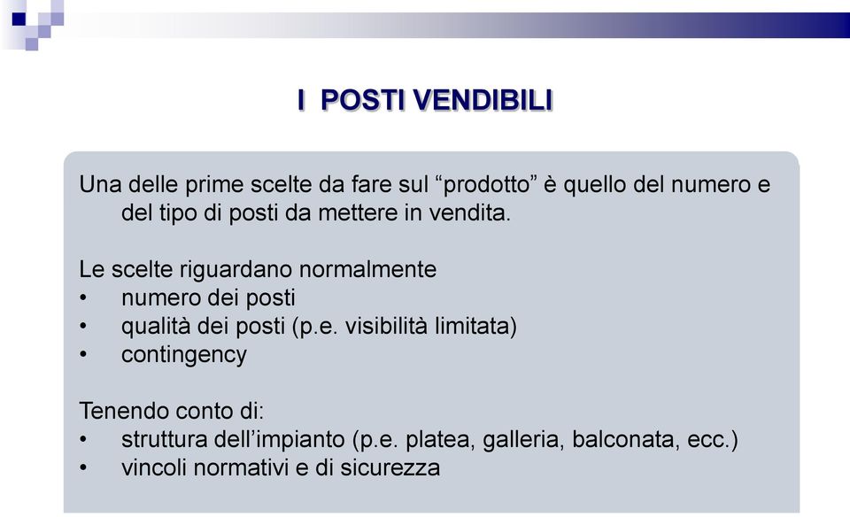 Le scelte riguardano normalmente numero dei posti qualità dei posti (p.e. visibilità limitata) contingency Tenendo conto di: struttura dell impianto (p.