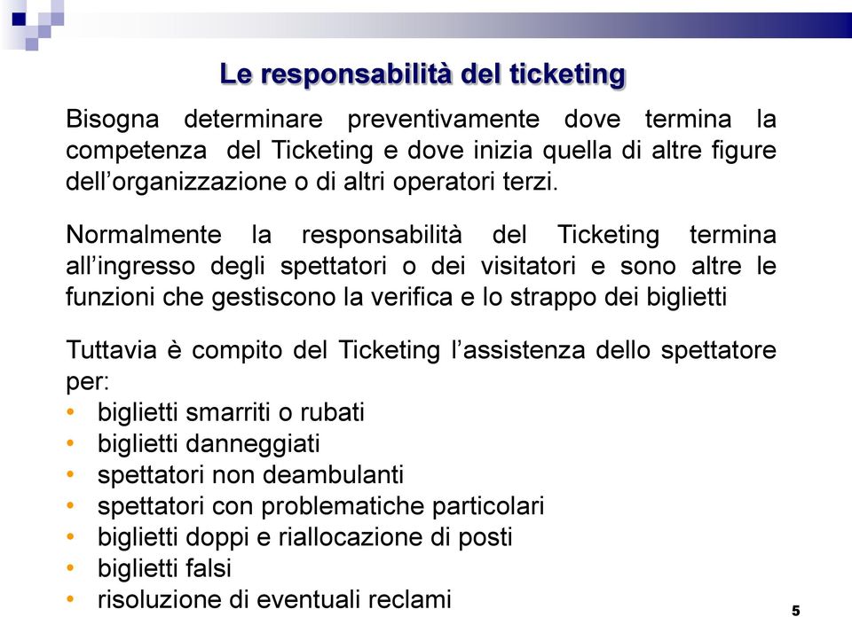 Normalmente la responsabilità del Ticketing termina all ingresso degli spettatori o dei visitatori e sono altre le funzioni che gestiscono la verifica e lo