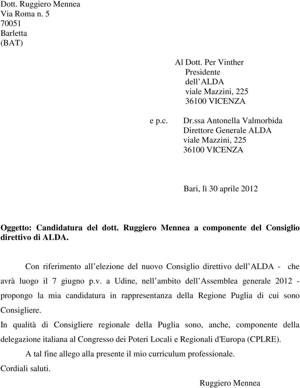 Con riferimento all elezione del nuovo Consiglio direttivo dell ALDA - che avrà luogo il 7 giugno p.v. a Udine, nell ambito dell Assemblea generale 2012 - propongo la mia candidatura in rappresentanza della Regione Puglia di cui sono Consigliere.