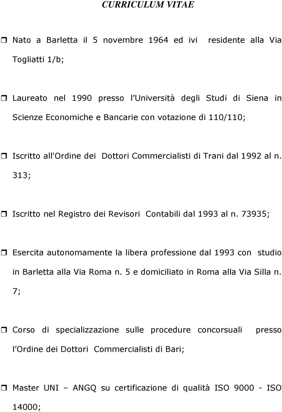 313; Iscritto nel Registro dei Revisori Contabili dal 1993 al n. 73935; Esercita autonomamente la libera professione dal 1993 con studio in Barletta alla Via Roma n.
