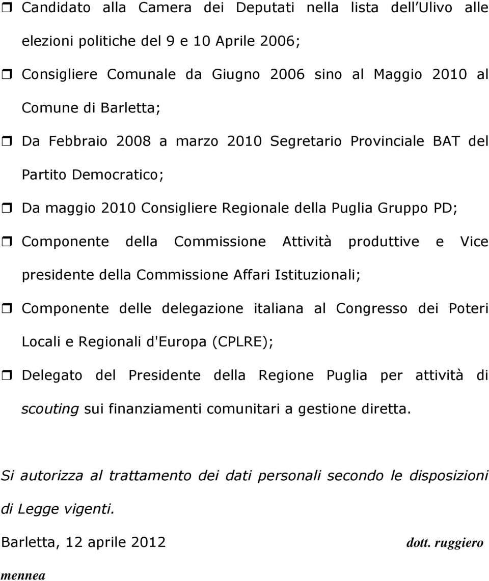 presidente della Commissione Affari Istituzionali; Componente delle delegazione italiana al Congresso dei Poteri Locali e Regionali d'europa (CPLRE); Delegato del Presidente della Regione Puglia