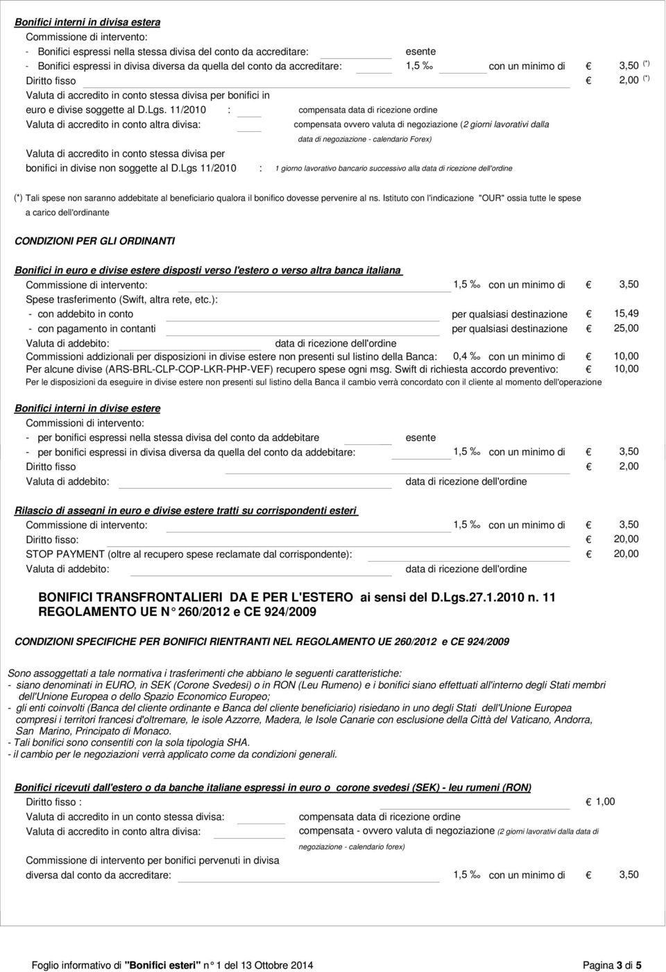 11/2010 : compensata data - stessa di ricezione valuta riconosciuta ordine alla banca dal corrispondente Valuta di accredito in conto altra divisa: compensata ovvero valuta di negoziazione (2 giorni