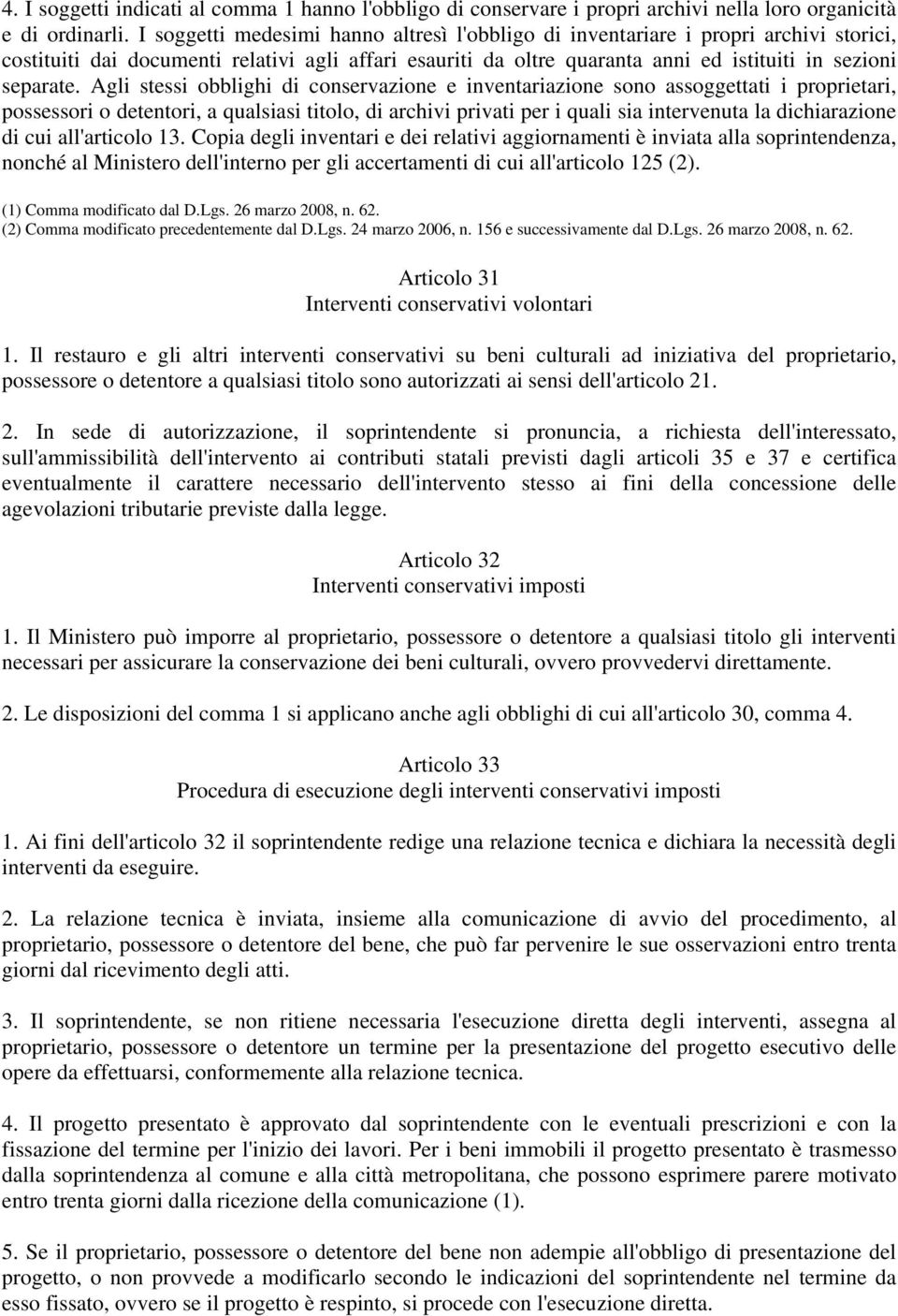 Agli stessi obblighi di conservazione e inventariazione sono assoggettati i proprietari, possessori o detentori, a qualsiasi titolo, di archivi privati per i quali sia intervenuta la dichiarazione di