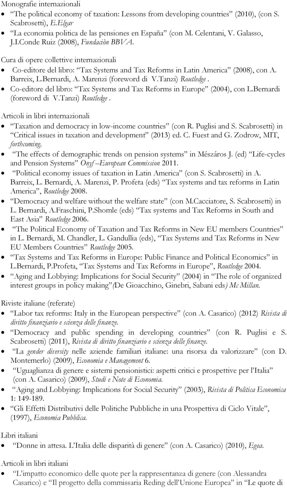 Bernardi, A. Marenzi (foreword di V.Tanzi) Routledge. Co-editore del libro: Tax Systems and Tax Reforms in Europe (2004), con L.Bernardi (foreword di V.Tanzi) Routledge. Articoli in libri internazionali Taxation and democracy in low-income countries (con R.