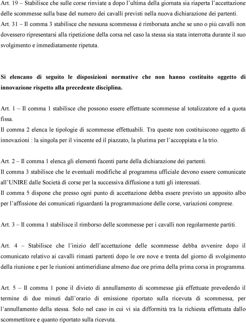 31 Il comma 3 stabilisce che nessuna scommessa è rimborsata anche se uno o più cavalli non dovessero ripresentarsi alla ripetizione della corsa nel caso la stessa sia stata interrotta durante il suo