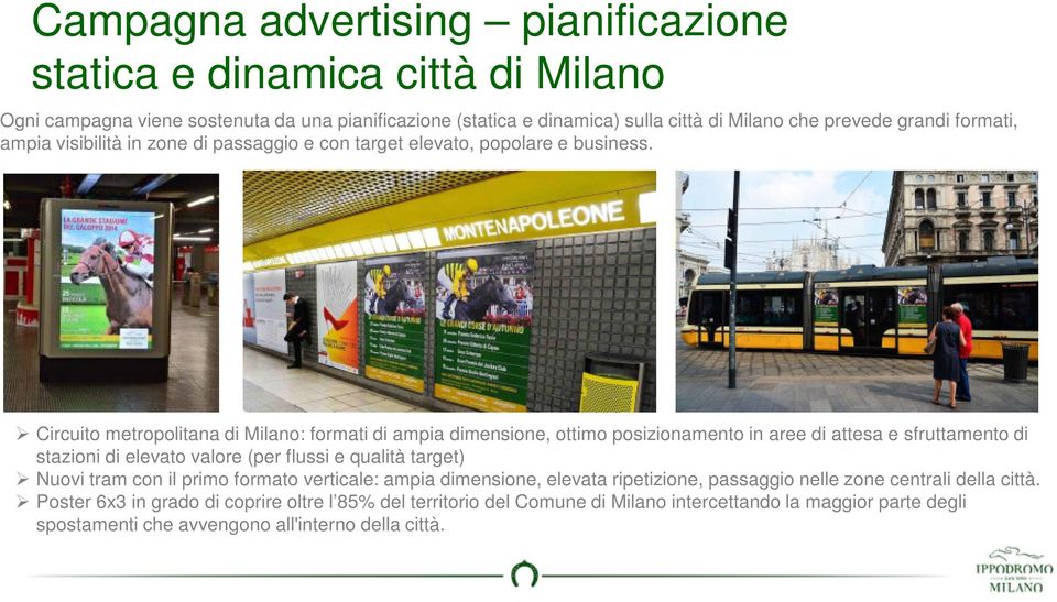 Circuito metropolitana di Milano: formati di ampia dimensione, ottimo posizionamento in aree di attesa e sfruttamento di stazioni di elevato valore (per flussi e qualità target) Nuovi