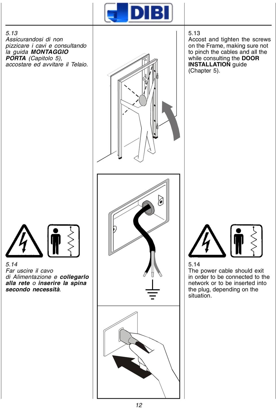 13 Accost and tighten the screws on the Frame, making sure not to pinch the cables and all the while consulting the DOOR