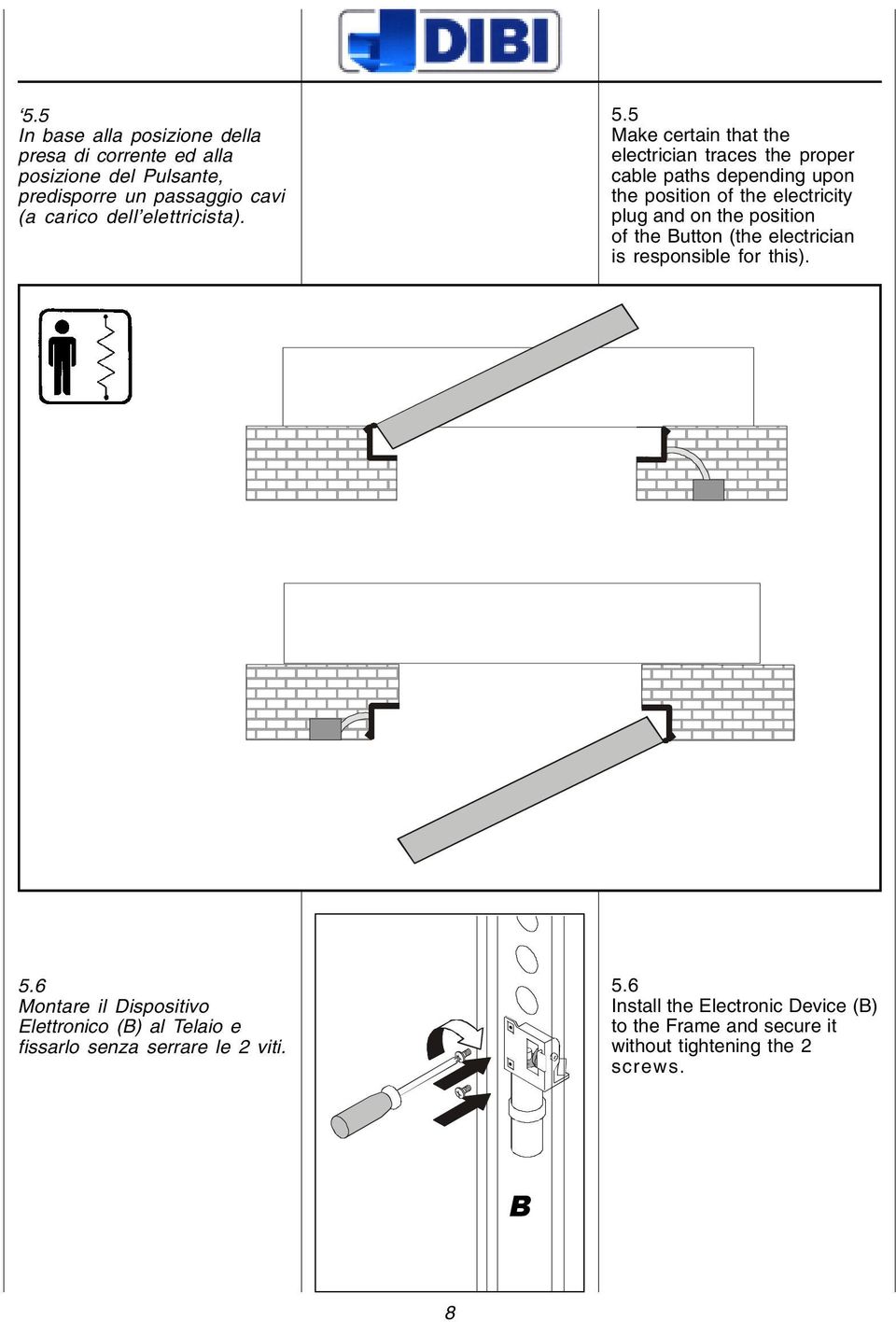 5 Make certain that the electrician traces the proper cable paths depending upon the position of the electricity plug and on the