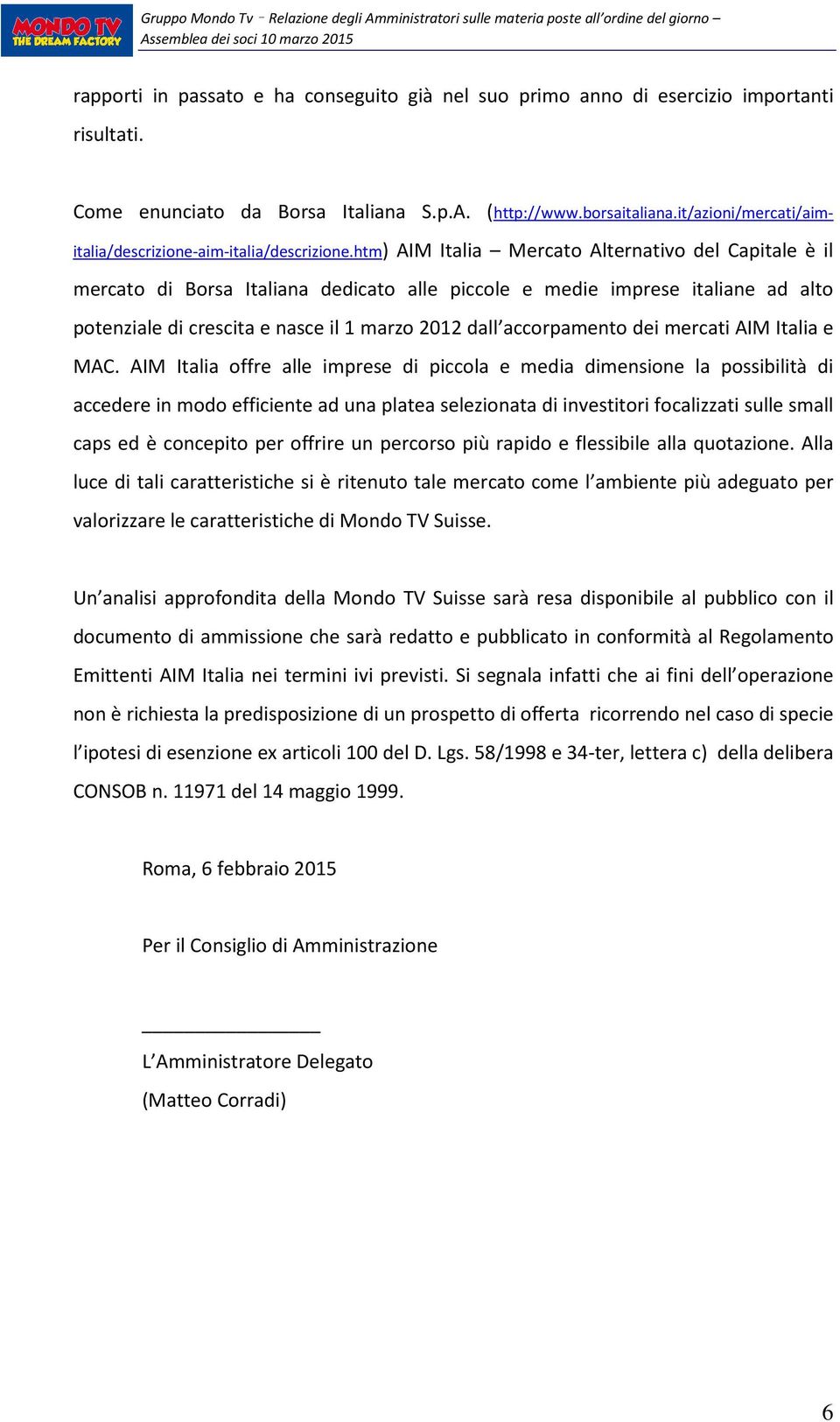 htm) AIM Italia Mercato Alternativo del Capitale è il mercato di Borsa Italiana dedicato alle piccole e medie imprese italiane ad alto potenziale di crescita e nasce il 1 marzo 2012 dall accorpamento