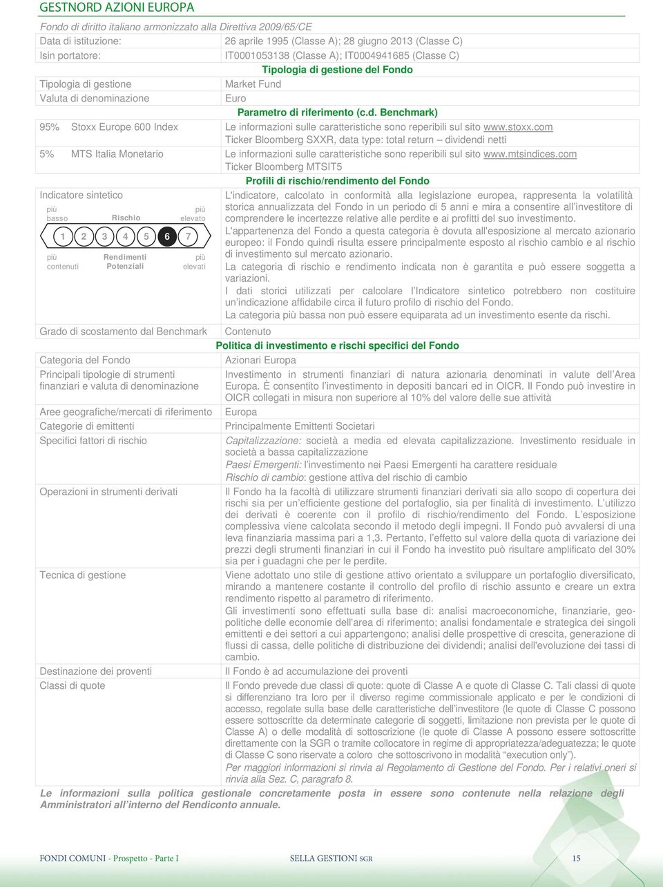 stoxx.com Ticker Bloomberg SXXR, data type: total return dividendi netti 5% MTS Italia Monetario Le informazioni sulle caratteristiche sono reperibili sul sito www.mtsindices.