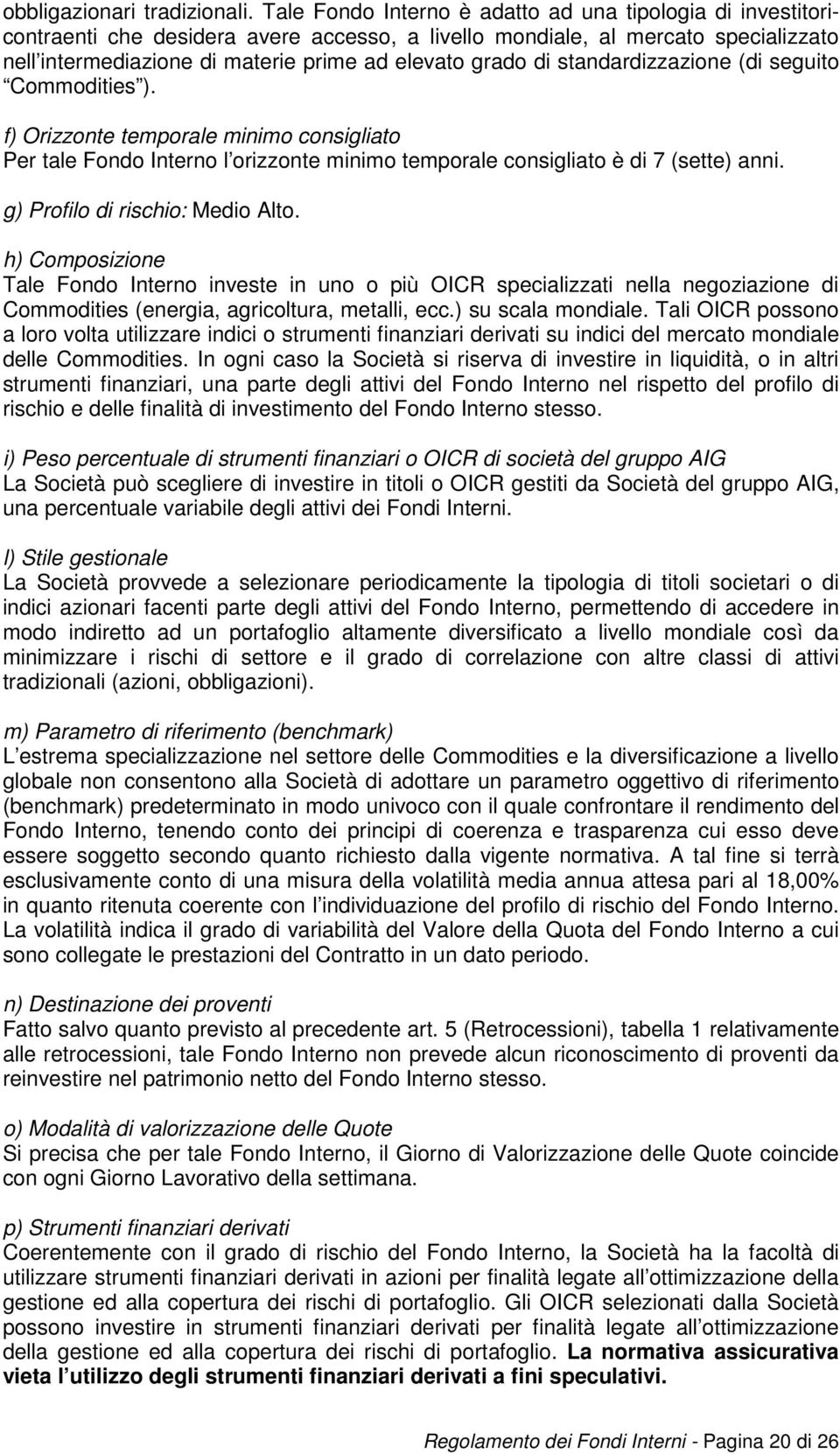 di standardizzazione (di seguito Commodities ). f) Orizzonte temporale minimo consigliato Per tale Fondo Interno l orizzonte minimo temporale consigliato è di 7 (sette) anni.