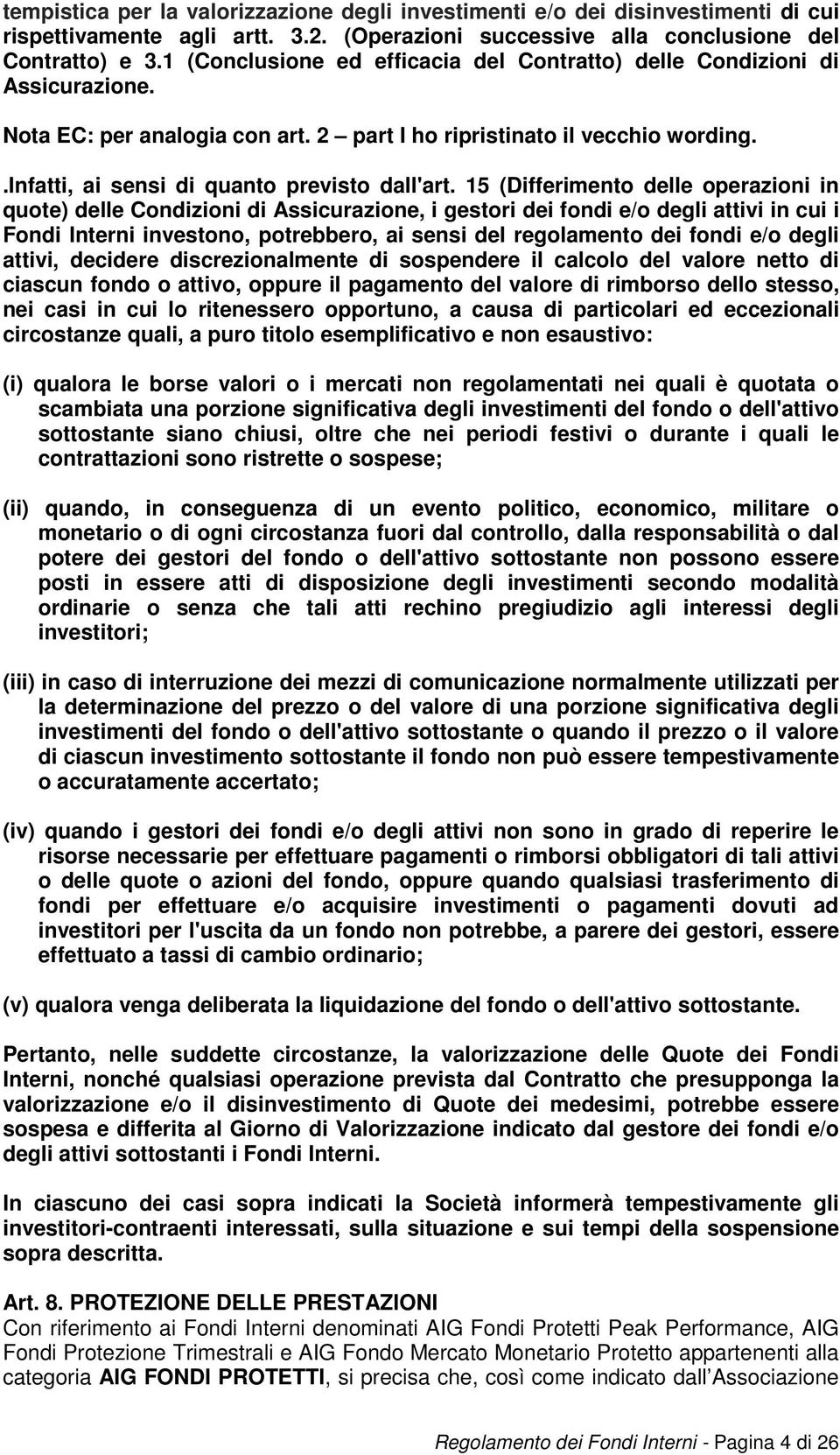 15 (Differimento delle operazioni in quote) delle Condizioni di Assicurazione, i gestori dei fondi e/o degli attivi in cui i Fondi Interni investono, potrebbero, ai sensi del regolamento dei fondi