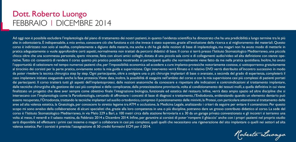 È indispensabile, a mio avviso, conoscere ciò che funziona e ciò che invece è stato superato, grazie all evoluzione della ricerca e al miglioramento dei materiali.