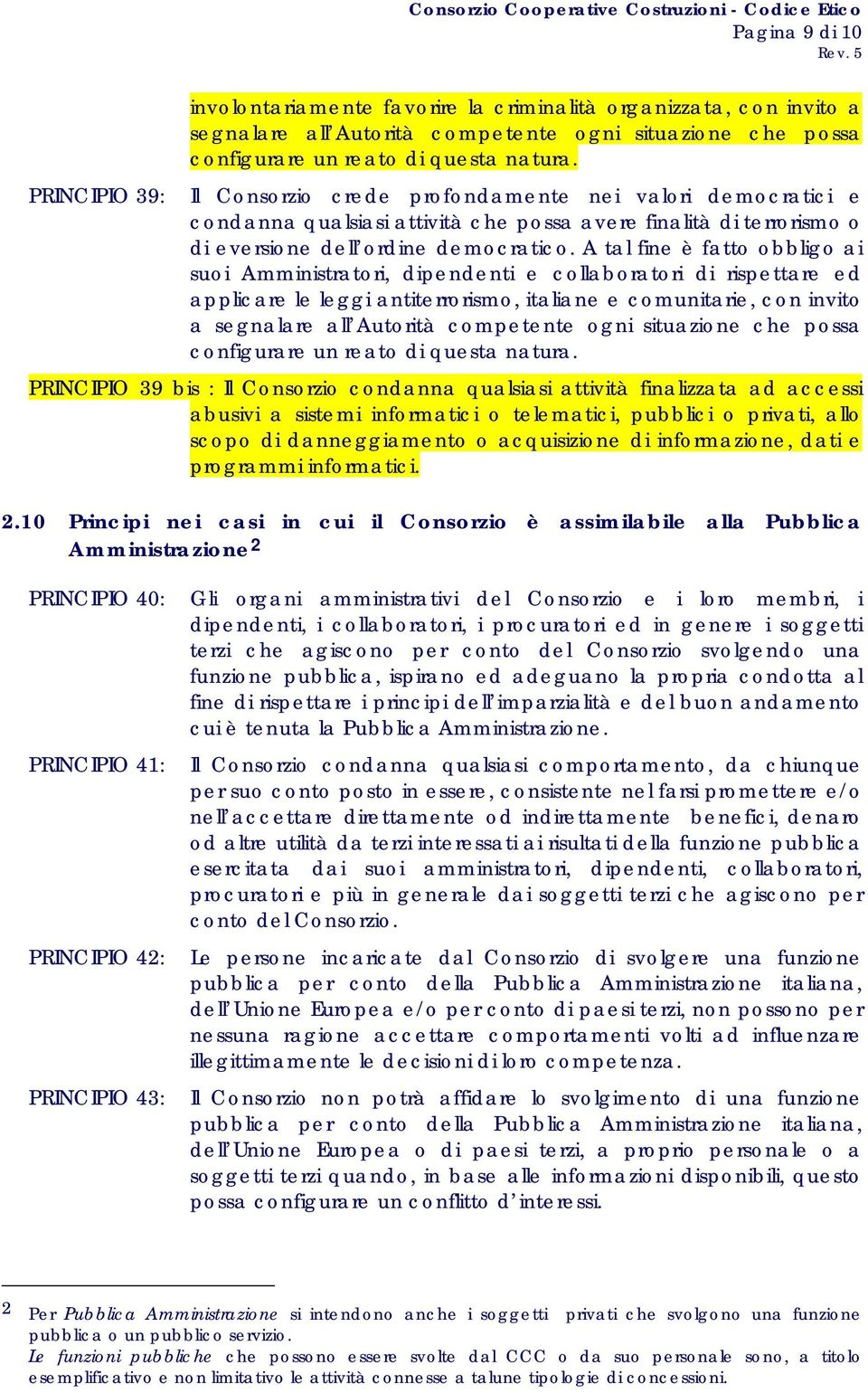 A tal fine è fatto obbligo ai suoi Amministratori, dipendenti e collaboratori di rispettare ed applicare le leggi antiterrorismo, italiane e comunitarie, con invito a segnalare all Autorità