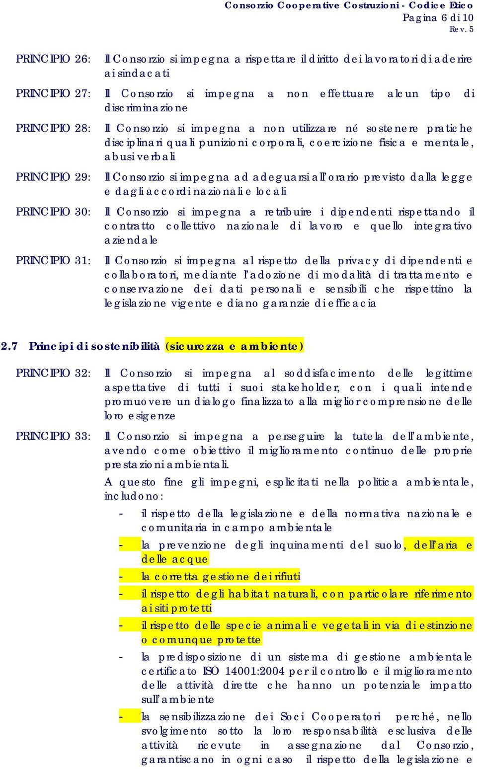 Consorzio si impegna ad adeguarsi all orario previsto dalla legge e dagli accordi nazionali e locali PRINCIPIO 30: Il Consorzio si impegna a retribuire i dipendenti rispettando il contratto