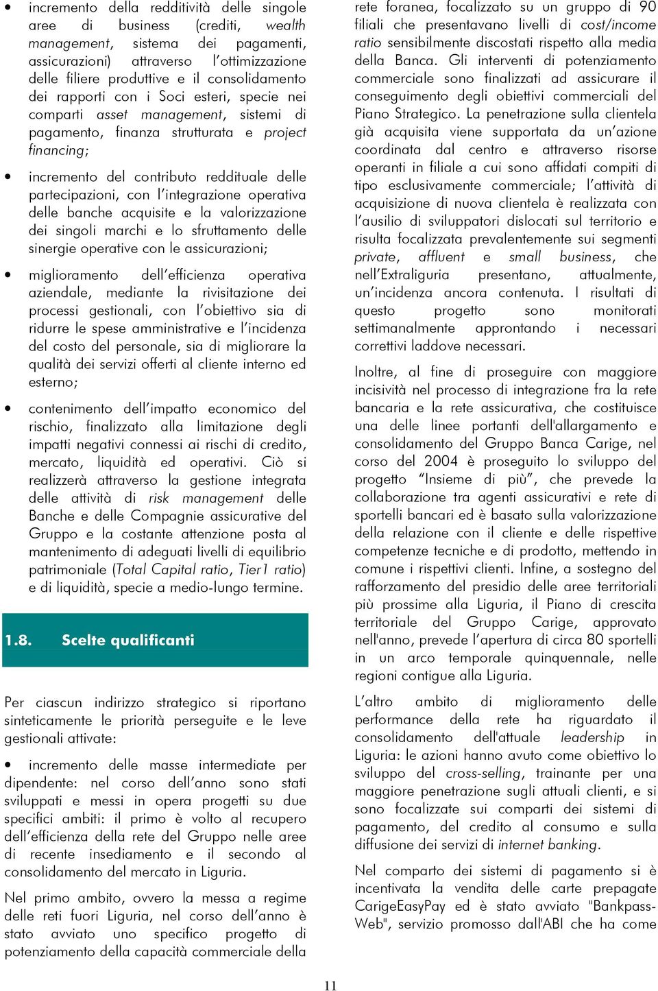 integrazione operativa delle banche acquisite e la valorizzazione dei singoli marchi e lo sfruttamento delle sinergie operative con le assicurazioni; miglioramento dell efficienza operativa