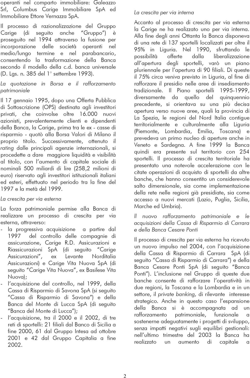 parabancario, consentendo la trasformazione della Banca secondo il modello della c.d. banca universale (D. Lgs. n. 385 del 1 settembre 1993).