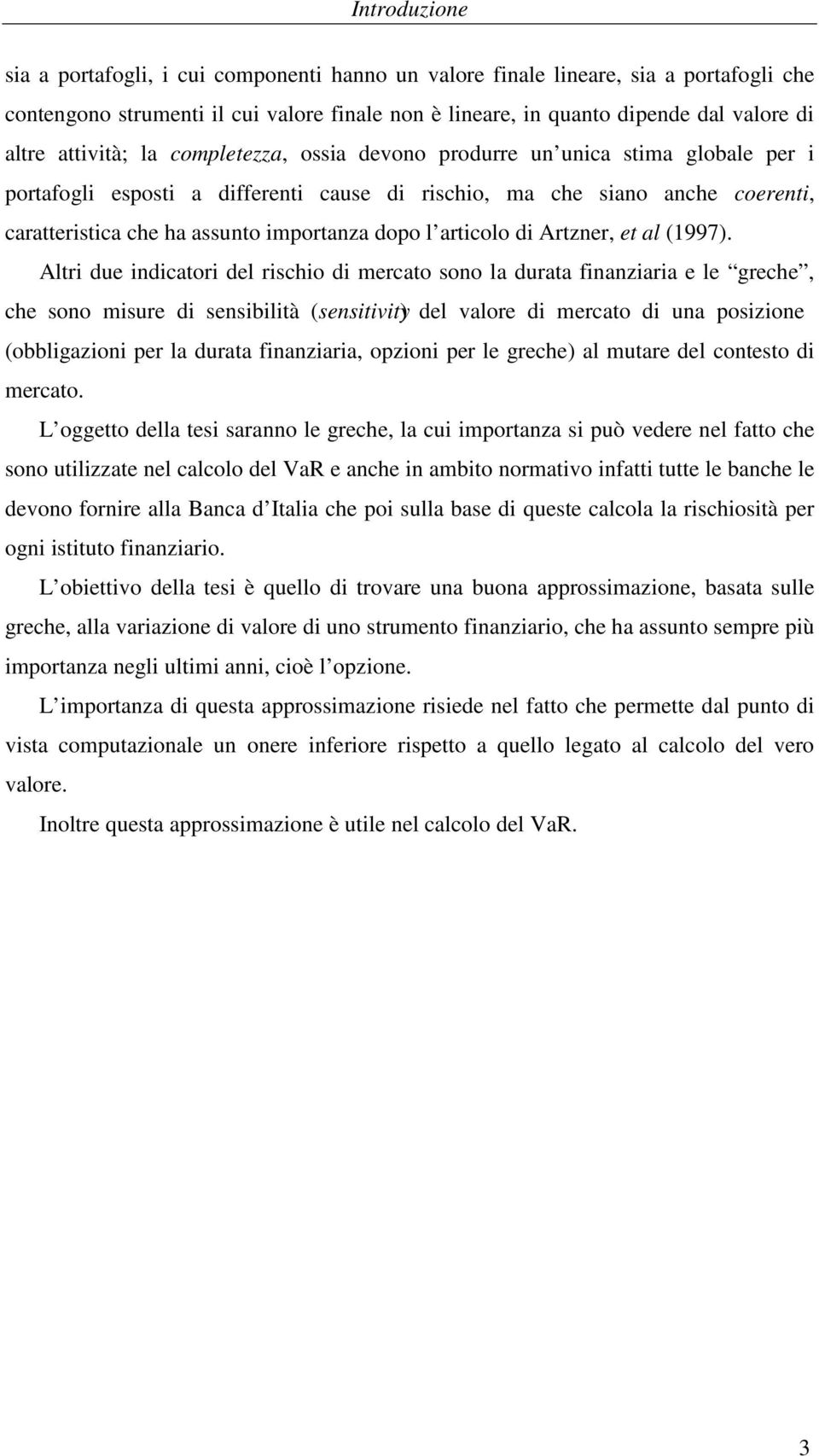 Alri du indicaori dl rischio di mrcao sono la duraa finaniaria l grch, ch sono misur di snsibilià snsiivi dl valor di mrcao di una posiion obbligaioni pr la duraa finaniaria, opioni pr l grch al muar