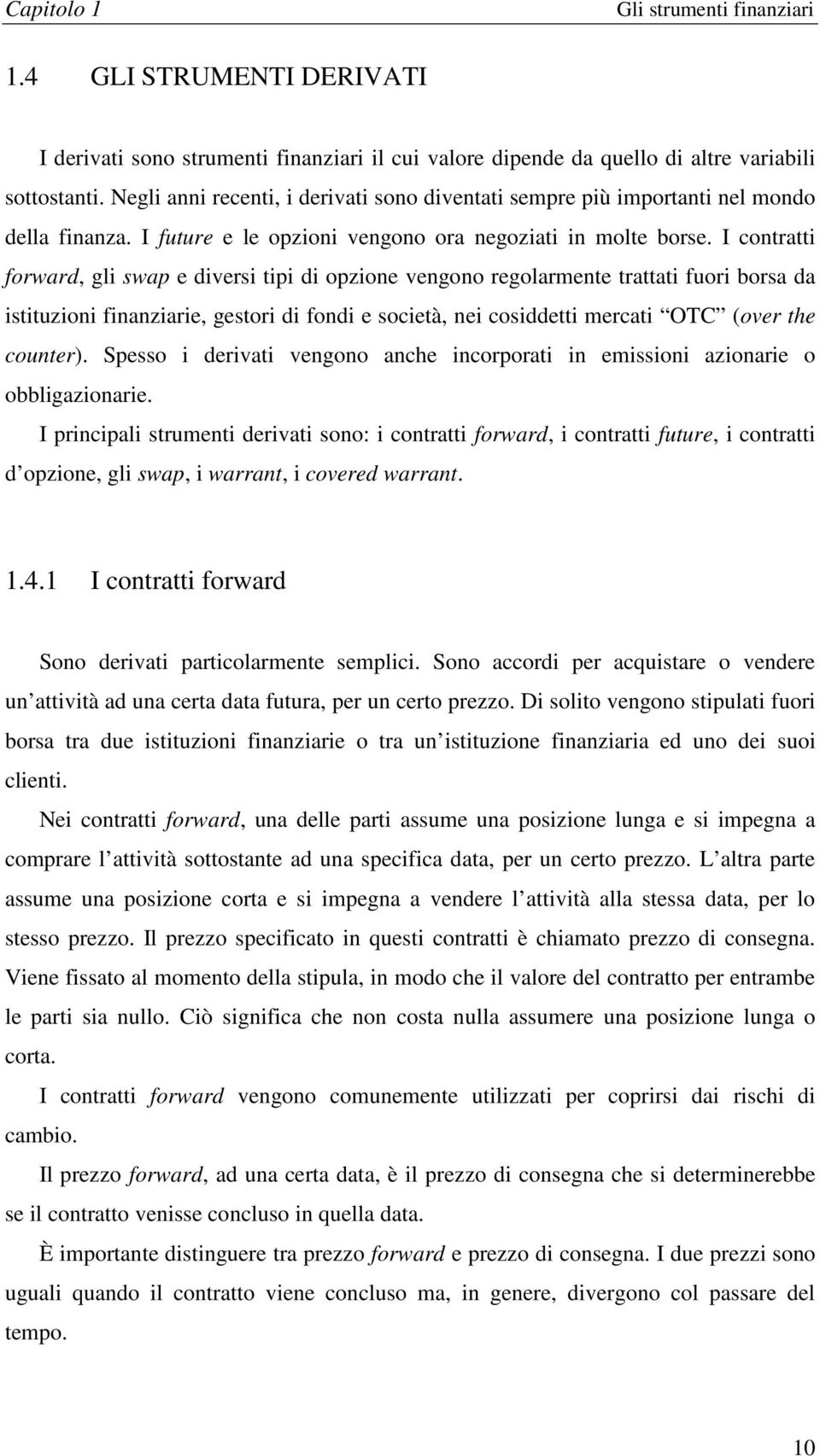 I conrai forward, gli swap divrsi ipi di opion vngono rgolarmn raai fuori borsa da isiuioni finaniari, gsori di fondi socià, ni cosiddi mrcai OTC ovr h counr.