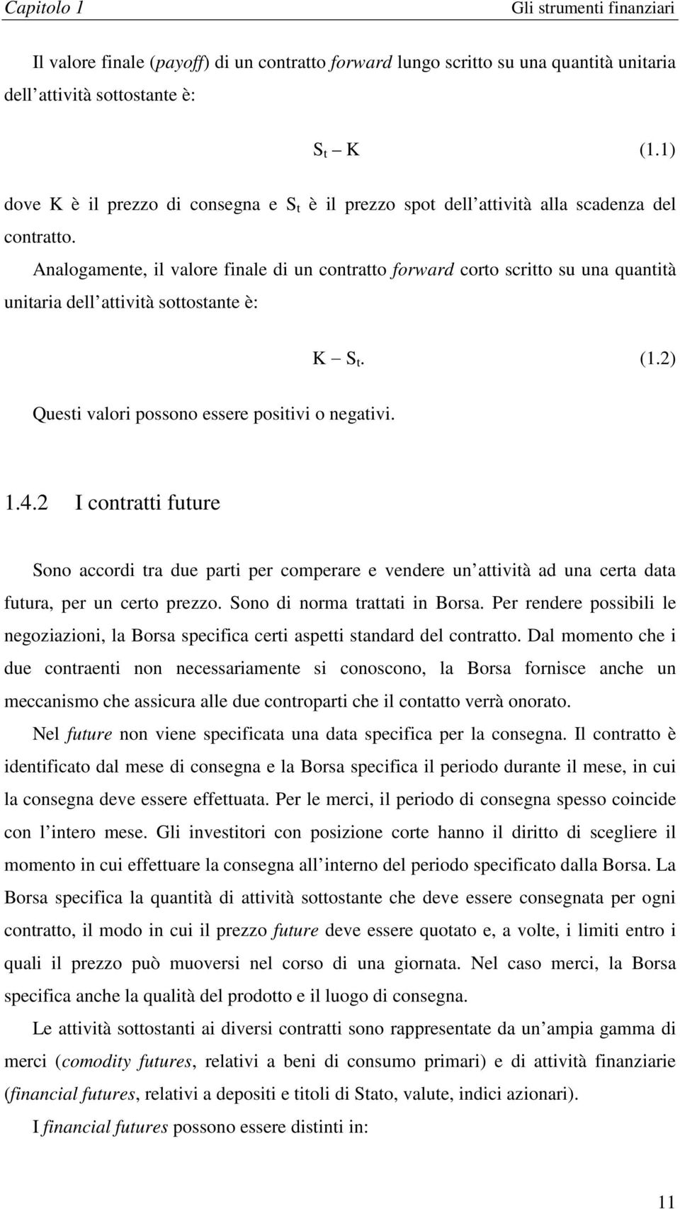 I conrai fuur ono accordi ra du pari pr comprar vndr un aivià ad una cra daa fuura, pr un cro pro. ono di norma raai in Borsa.