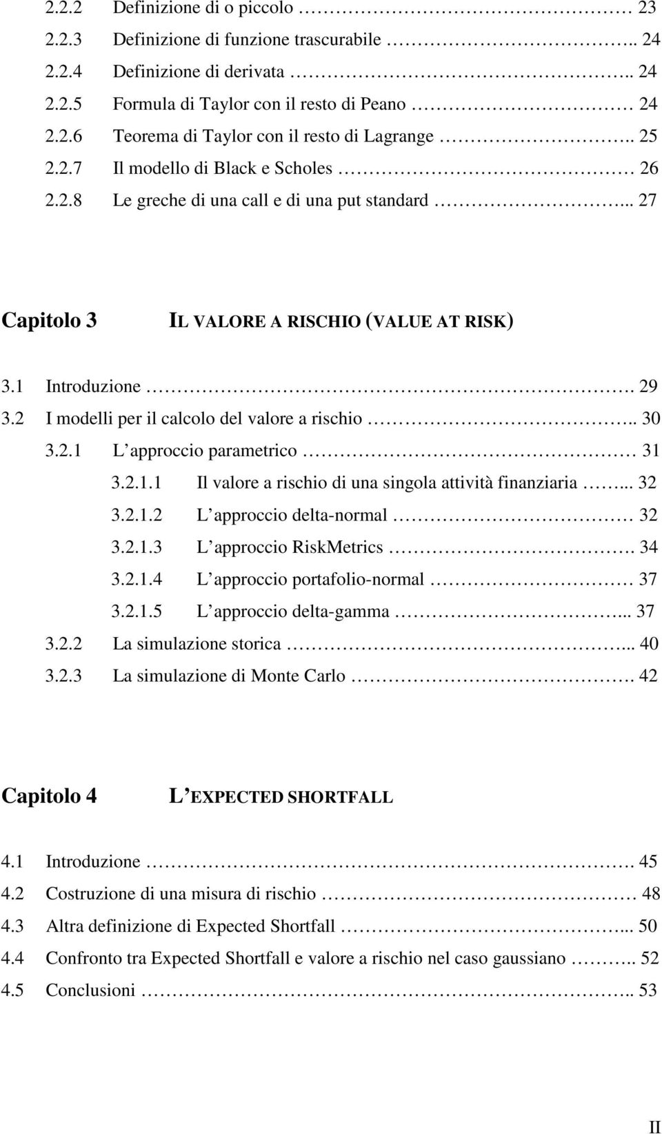 . L approccio paramrico 3 3... Il valor a rischio di una singola aivià finaniaria... 3 3... L approccio dla-normal 3 3...3 L approccio RiskMrics. 34 3...4 L approccio porafolio-normal 37 3.