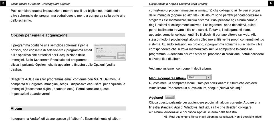 Sua Schermata Principae de programma, cicca i pusante Opzioni, che fa apparire a finestra dee Opzioni (vedi a destra). Scegi fra AOL e un atro programma emai conforme con MAPI.