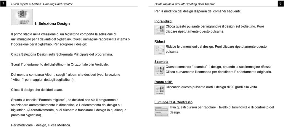 Scegi orientamento de bigiettino - in Orizzontae o in Verticae. Da menu a comparsa Abum, scegi abum che desideri (vedi a sezione Abum per maggiori dettagi sugi abum).