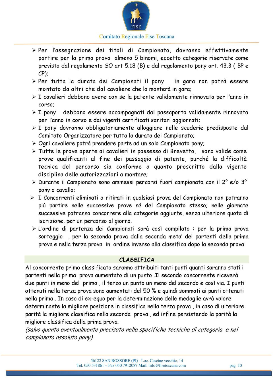 3 ( BP e CP); Per tutta la durata dei Campionati il pony in gara non potrà essere montato da altri che dal cavaliere che lo monterà in gara; I cavalieri debbono avere con se la patente validamente