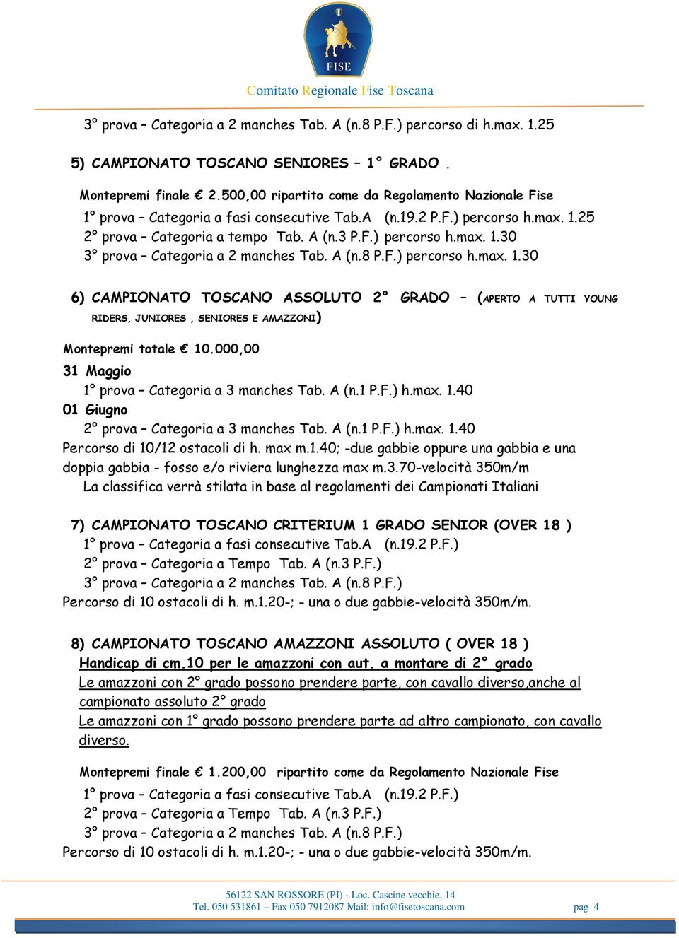 A (n.8 P.F.) percorso h.max. 1.30 6) CAMPIONATO TOSCANO ASSOLUTO 2 GRADO (APERTO A TUTTI YOUNG RIDERS, JUNIORES, SENIORES E AMAZZONI) Montepremi totale 10.
