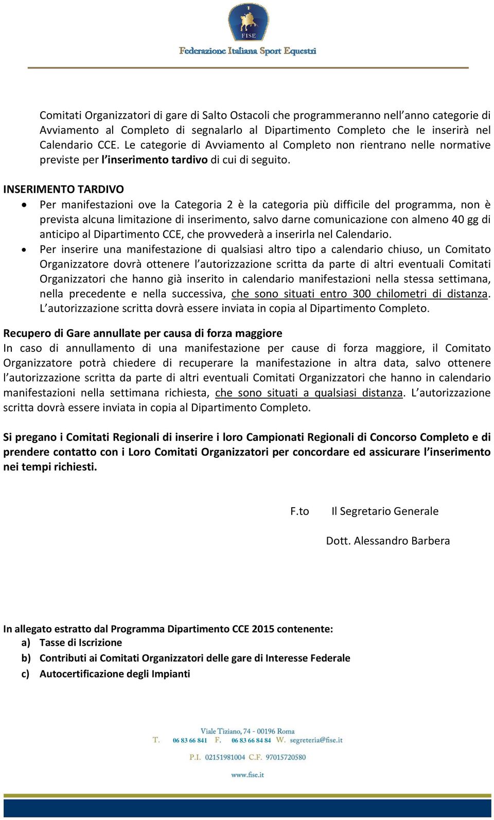 INSERIMENTO TARDIVO Per manifestazioni ove la Categoria 2 è la categoria più difficile del programma, non è prevista alcuna limitazione di inserimento, salvo darne comunicazione con almeno 40 gg di