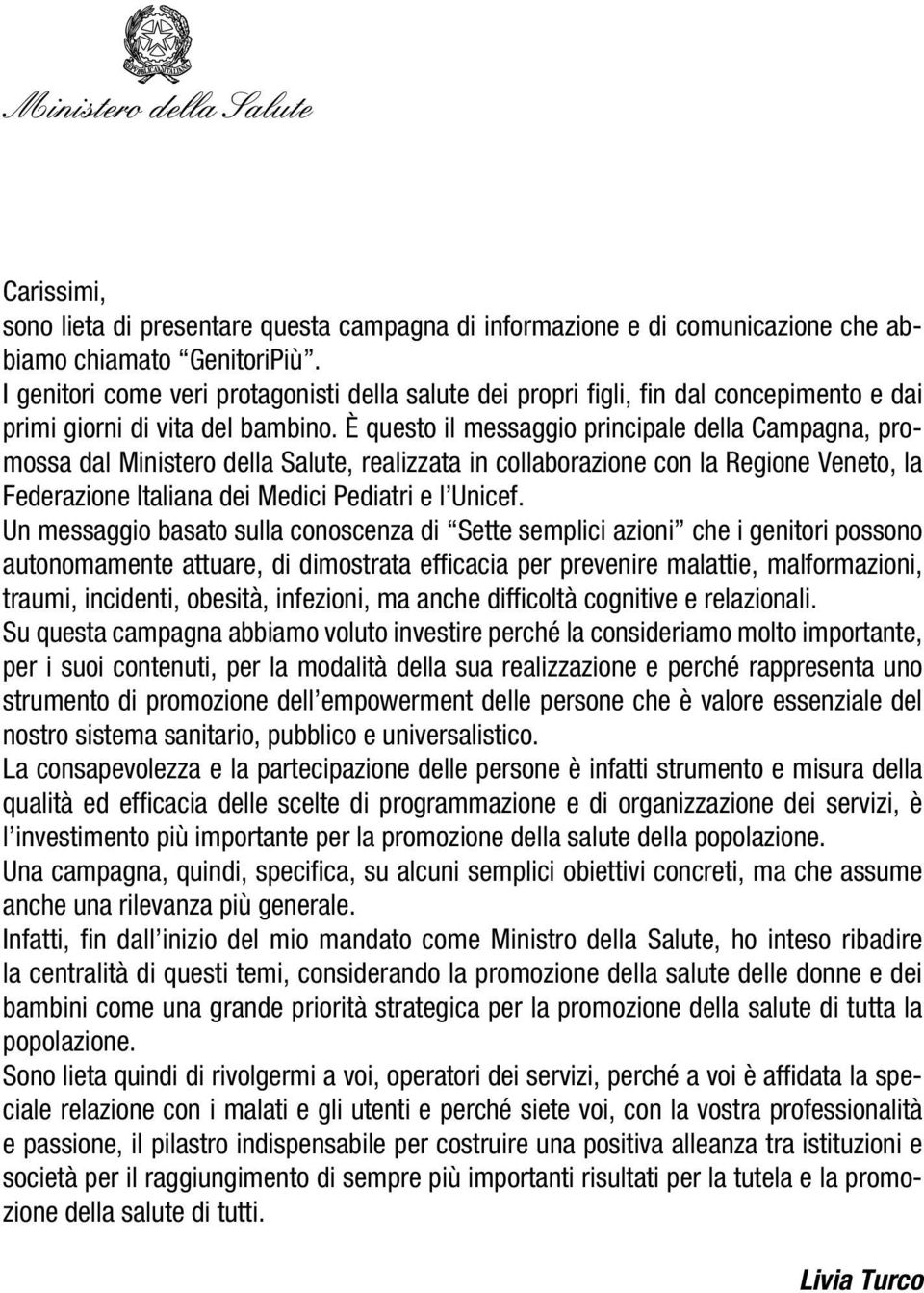 È questo il messaggio principale della Campagna, promossa dal Ministero della Salute, realizzata in collaborazione con la Regione Veneto, la Federazione Italiana dei Medici Pediatri e l Unicef.