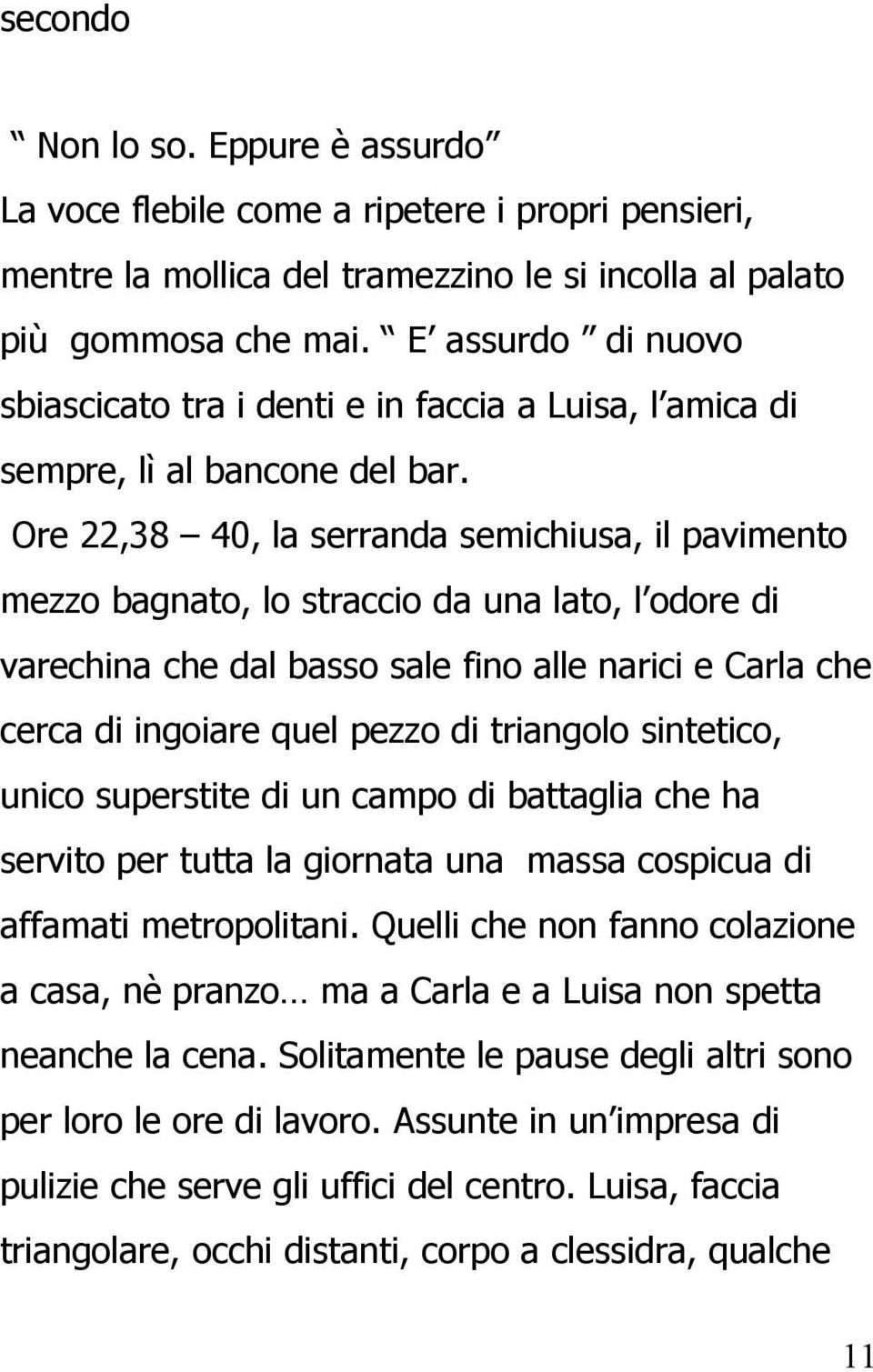 Ore 22,38 40, la serranda semichiusa, il pavimento mezzo bagnato, lo straccio da una lato, l odore di varechina che dal basso sale fino alle narici e Carla che cerca di ingoiare quel pezzo di