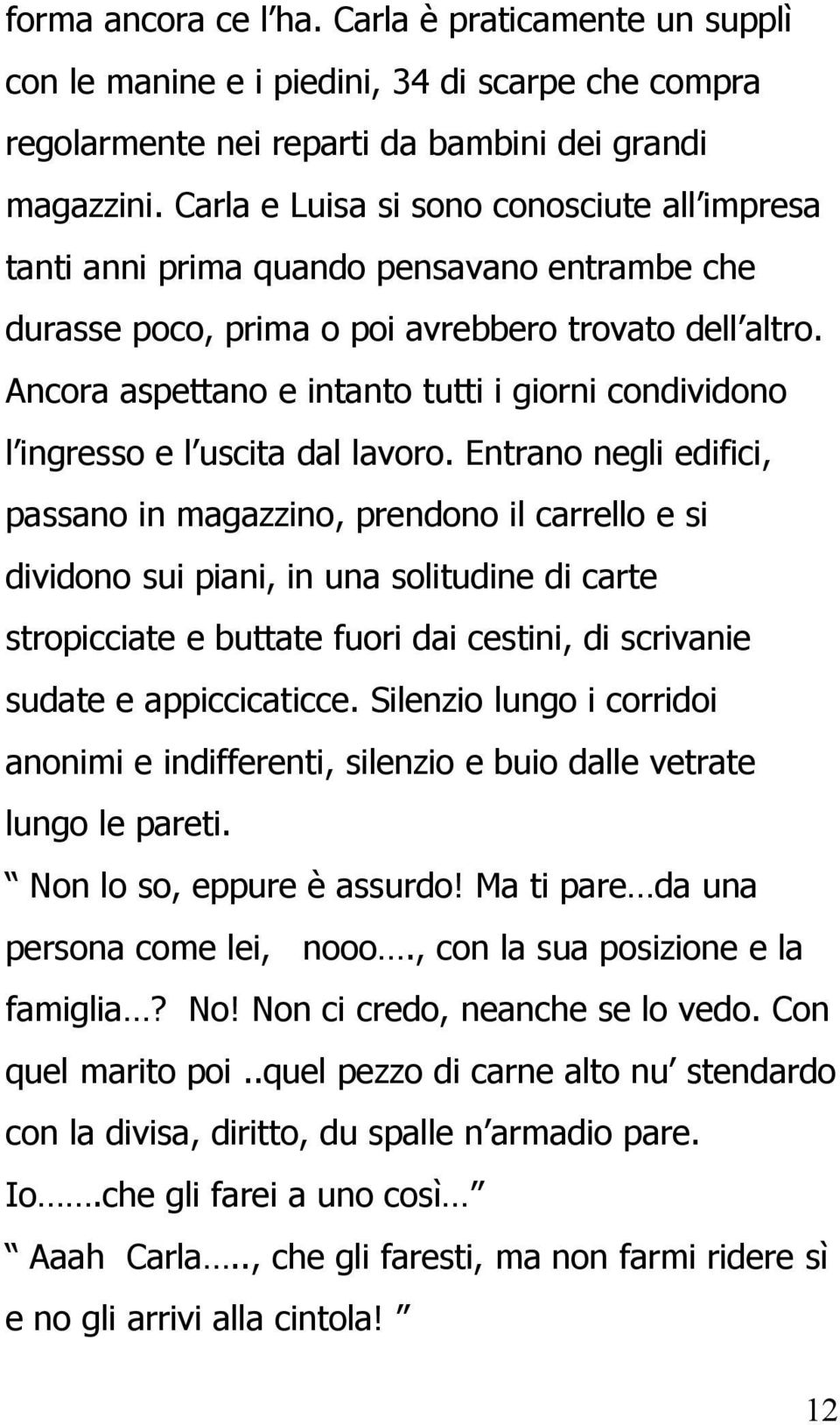 Ancora aspettano e intanto tutti i giorni condividono l ingresso e l uscita dal lavoro.