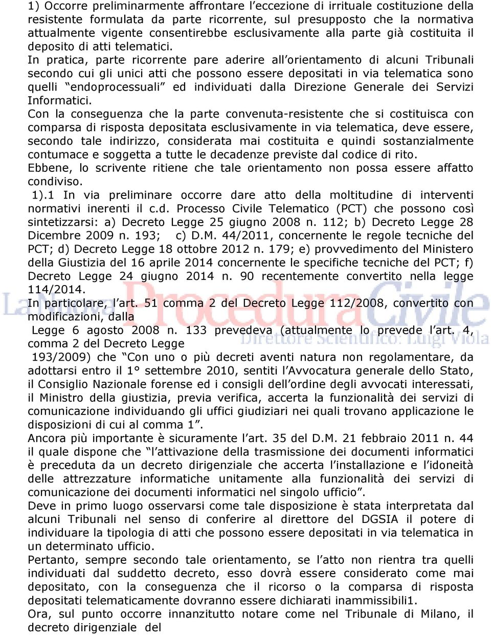 In pratica, parte ricorrente pare aderire all orientamento di alcuni Tribunali secondo cui gli unici atti che possono essere depositati in via telematica sono quelli endoprocessuali ed individuati