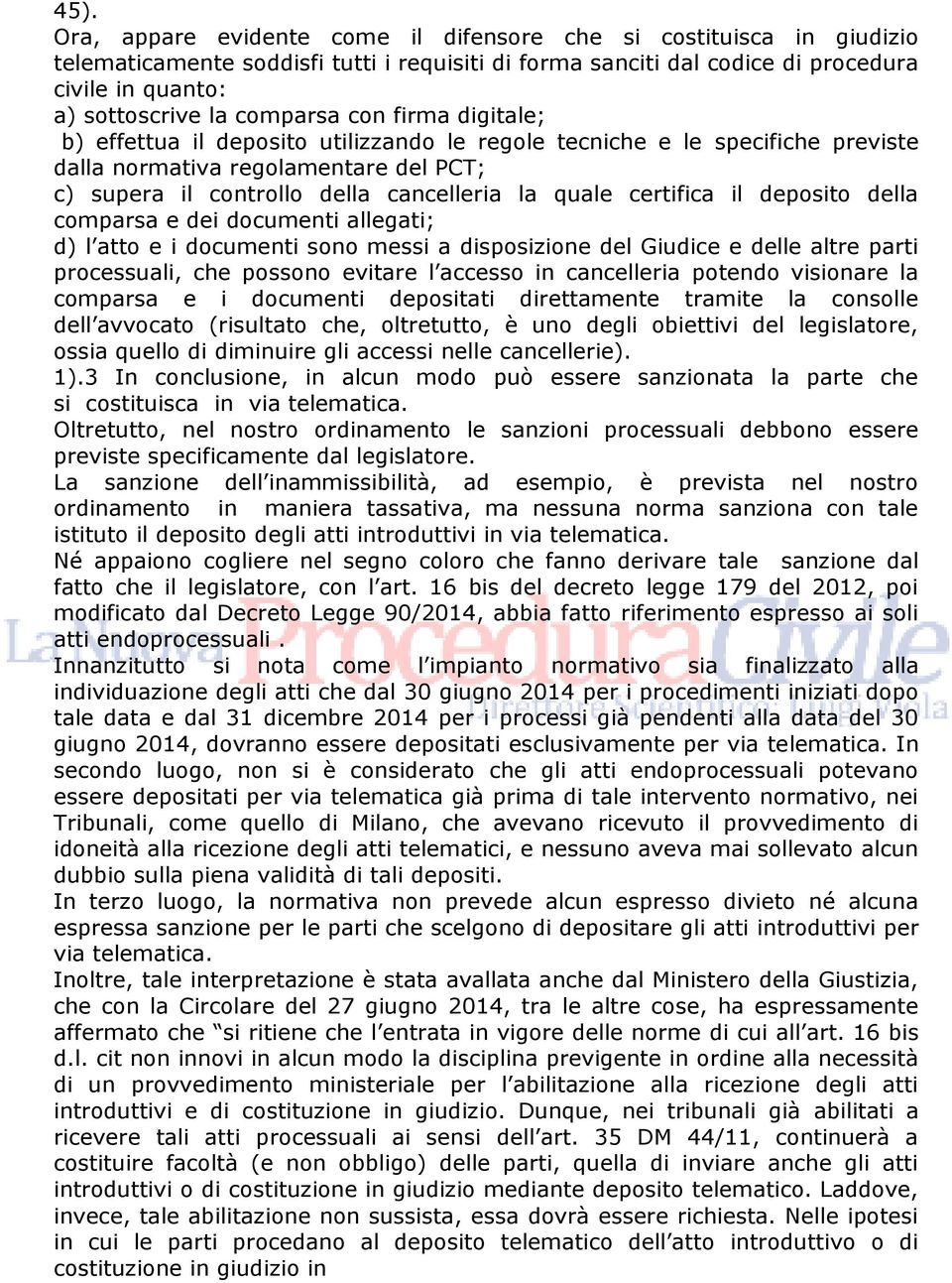 certifica il deposito della comparsa e dei documenti allegati; d) l atto e i documenti sono messi a disposizione del Giudice e delle altre parti processuali, che possono evitare l accesso in