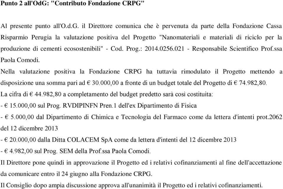 il Direttore comunica che è pervenuta da parte della Fondazione Cassa Risparmio Perugia la valutazione positiva del Progetto "Nanomateriali e materiali di riciclo per la produzione di cementi