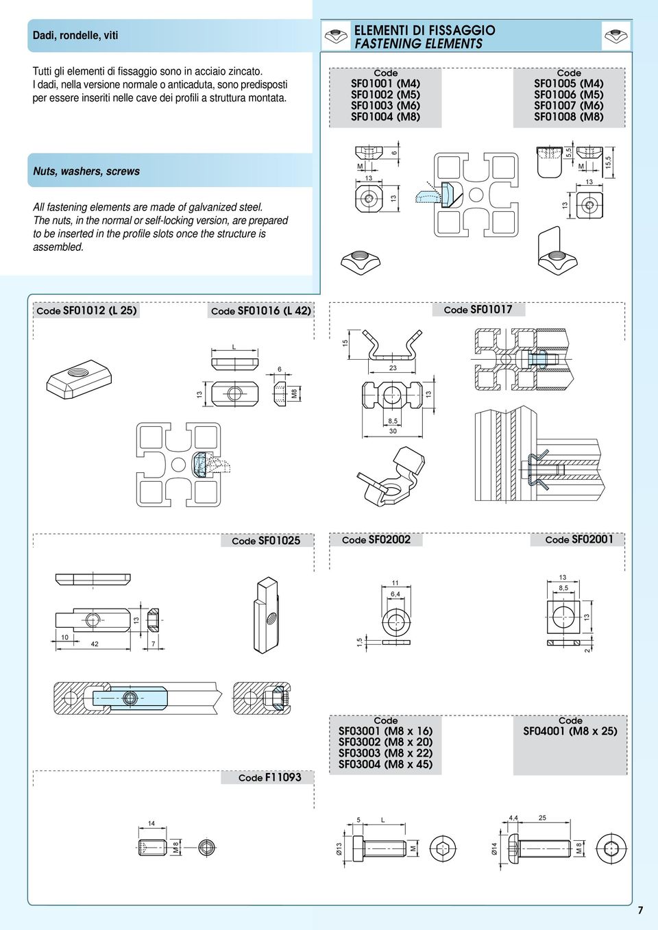 ELEMENTI DI FISSAGGIO FASTENING ELEMENTS Code SF01001 (M4) SF01002 (M5) SF01003 (M6) SF01004 (M) Code SF01005 (M4) SF01006 (M5) SF0100 (M6) SF0100 (M) Nuts, washers, screws All fastening elements are