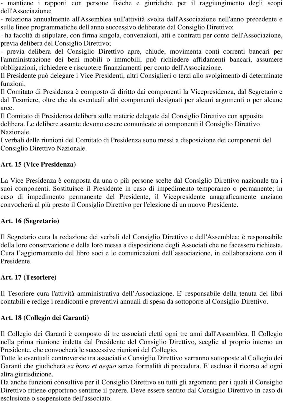 dell'associazione, previa delibera del Consiglio Direttivo; - previa delibera del Consiglio Direttivo apre, chiude, movimenta conti correnti bancari per l'amministrazione dei beni mobili o immobili,